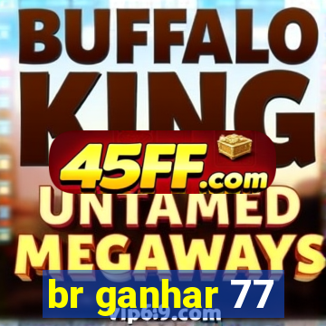 br ganhar 77